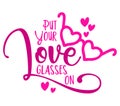 Put your love glasses on - Valentine`s Day Greeting card - Calligraphy phrase for Christmas or other gift. Royalty Free Stock Photo