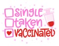 Single, taken, Vaccinated - relationship status for Social distancing poster with text for self quarantine.