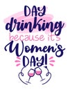 Day drinking, because it`s Women`s Day - International Womens Day greeting card.