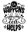 Life happens, Tea helps - design for t-shirts, cards, restaurant or coffee shop wall decoration.
