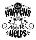 Life happens, Wine helps - design for t-shirts, cards, restaurant or pub shop wall decoration.