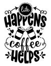Life happens, Coffee helps - design for t-shirts, cards, restaurant or coffee shop wall decoration.