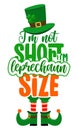 I am not short, I am leprechaun size - funny St Patrick`s Day Royalty Free Stock Photo