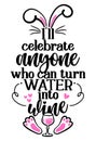 I`ll celebrate anyone who can turn water into wine Royalty Free Stock Photo