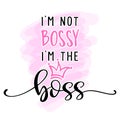 I am not bossy, I am the boss - Feminism slogan with hand drawn lettering.