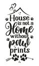 House is not a Home without paw prints - Adorable calligraphy phrase for home decoration Royalty Free Stock Photo