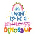 I want to be a Princess, Dinosaur - funny hand drawn doodle, cartoon dino