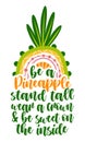 Be a Pineapple, stand tall, wear a crown stay sweet on the inside