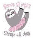 Dance all night sleep all day - cute sloth hanging on twig.