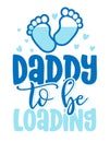 Daddy to be, loading - Pregnant vector illustration. Typography illustration for new borns. Royalty Free Stock Photo
