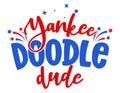 Yankee doodle dude - Happy Independence Day July 4th lettering design illustration.