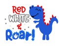 Red white and roar or rawr with USA colors dino - Happy Independence Day July 4th design illustration.