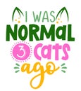 I was normal 3 cats ago - Funny hand drawn calligraphy text.