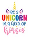 Be a unicorn in a field of horses -slogan tee print design, Unicorn