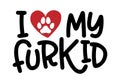 I love my furkid - words with dog footprint. - funny pet vector saying with puppy paw, heart and bone.