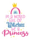 In a world full of Witches be a Princess - Motivational quotes. Royalty Free Stock Photo