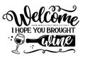 Welcome, I hope you brought Wine - design for door mats, cards, restaurant or pub shop wall decoration.