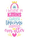 I believe in kittens, fairies, unicorns, happily ever and after Royalty Free Stock Photo