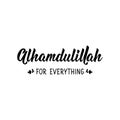 Alhamdulillah for everything. Lettering. Calligraphy vector. Ink illustration. Religion Islamic quote