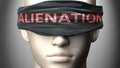 Alienation can make things harder to see or makes us blind to the reality - pictured as word Alienation on a blindfold to