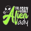 Aliens Quotes and Slogan good for T-Shirt. The Crazy Alien Lady