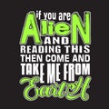 Aliens Quotes and Slogan good for T-Shirt. If You are Alien and Reading This Then Come and Take Me From Earth