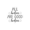 All bodies are good bodies. Feminism quote, woman motivational slogan. lettering. Vector design.