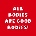 All bodies are good bodies. White cute hand drawn inspirational lettering with shadow on red background. Body positive quote