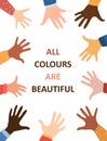 All colors are beautiful. Colored hands of people. Anti-discrimination poster, card