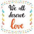 We all deserve love. Hand drawn motivational quote. Beautiful lettering