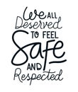 We all deserve to feel safe and respected lettering vector design