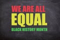 we are all equal and Black history month text in black background.