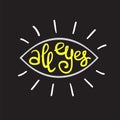 All eyes - handwritten funny motivational quote, English phraseologism, idiom. Royalty Free Stock Photo