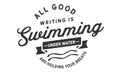 All good writing is swimming under water and holding your breath