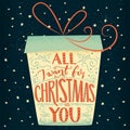 All I want for Christmas is you. Christmas greeting card lettering design. Handmade vintage typograhy in the gift box Royalty Free Stock Photo