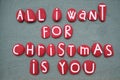 All I want for Christmas is you, creative message composed with red colored stone letters