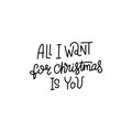 All I want for Christmas is you. Hand written lettering for greeting cards. Christmas and New Year collection. Holiday design Royalty Free Stock Photo