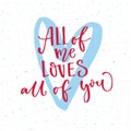 All of me loves all of you. Valentine`s day card vector design with modern calligraphy and hand drawn heart