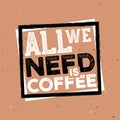 All we need a cofee - vintage coffee themed typography poster