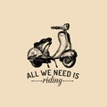 All we need is riding vector typographic poster. Hand sketched scooter banner. Vector retro motorroller illustration.