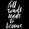 All roads lead to Rome. Hand drawn lettering proverb. Vector typography design. Handwritten inscription.