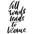 All roads lead to Rome. Hand drawn lettering proverb. Vector typography design. Handwritten inscription.