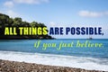 All Things Are Possible, If You Just Believe. Inspirational quote saying about power of faith. Text against beautiful beach and