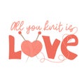 All you knit is love. Hand written text with heart shaped yarn and needles Royalty Free Stock Photo