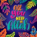 All you need is Allah. Muslim quote.