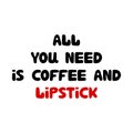 All you need is coffee and lipstick. Cute hand drawn doodle bubble lettering. Isolated on white background. Vector stock Royalty Free Stock Photo