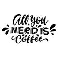 All you need is coffee - original inspirational quote. Modern lettering for cafe, posters, prints, t-shirts, home decor