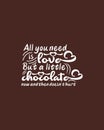 All You Need Is Love But A Little Chocolate Now And Then Dosent Hurt.Hand Drawn Typography Poster Design