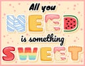 All you need is something sweet cute funny postcard. Glazed tempting inscription flyer. Vector illustration is suitable for