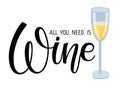 All you need is Wine. Inscription. Vector calligraphy lettering with champagne glass on white background. Template for